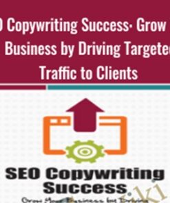 SEO Copywriting Success: Grow Your Business by Driving Targeted Traffic to Clients