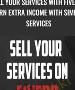 Sell Your Services With Fiverr: Earn Extra Income With Simple Services - John Shea