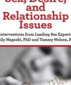 Sex, Desire, and Relationship Issues: Interventions from Leading Sex Experts Emily Nagoski, PhD and Tammy Nelson, PhD