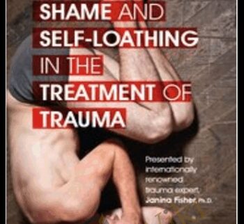 Shame and Self-Loathing in the Treatment of Trauma - Janina Fisher