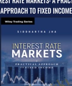 Interest Rate Markets: A Practical Approach to Fixed Income - Siddhartha Jha