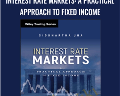 Interest Rate Markets: A Practical Approach to Fixed Income - Siddhartha Jha