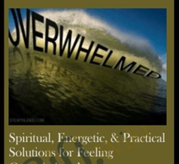 Spiritual, Energetic, & Practical Solutions For Feeling Overwhelmed