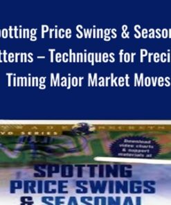 Spotting Price Swings & Seasonal Patterns – Techniques for Precisely Timing Major Market Moves - Jake Bernstein