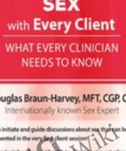 Talking About Sex with Every Client: What Every Clinician Needs to Know - Douglas Braun-Harvey