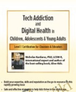 Tech Addiction & Digital Health in Children, Adolescents & Young Adults: Level 1 Certification for Clinicians & Educators - Nicholas Kardaras