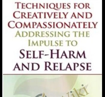 Techniques For Creatively And Compassionately Addressing The Impulse To Self-Harm And Relapse – Lisa Ferentz