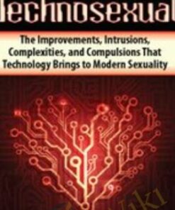 Technosexual: The Improvements, Intrusions, Complexities, and Compulsions That Technology Brings to Modern Sexuality - Erica Sarr