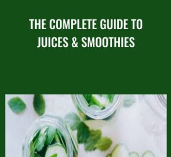 The Complete Guide To Juices & Smoothies - Joe Cross