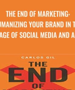 The End of Marketing: Humanizing Your Brand in the Age of Social Media and AI - Carlos Gil