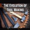The Evolution of Tool Making - Alec Steele