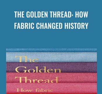 The Golden Thread: How Fabric Changed History – Kassia St Clair