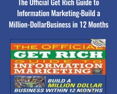 The Official Get Rich Guide to Information Marketing: Build a Million-Dollar Business in 12 Months - Dan Kennedy & Others