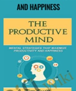 The Productive Mind: Mental Strategies to Maximize Productivity and Happiness – Tim Swift