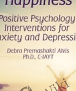 The Pursuit of Happiness: Positive Psychology Interventions for Anxiety and Depression - Debra Premashakti Alvis