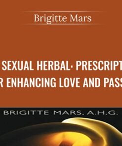 The Sexual Herbal: Prescriptions for Enhancing Love and Passion - Brigitte Mars