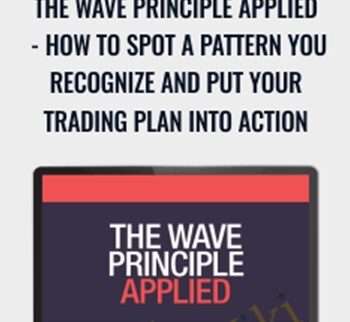 The Wave Principle Applied - How to Spot a Pattern You Recognize and Put Your Trading Plan into Action
