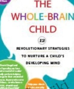 The Whole-Brain Child: 12 Revolutionary Strategies to Nurture a Child's Developing Mind - Daniel J. Siegel , Tina Payne Bryson