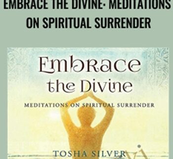 Embrace the Divine: Meditations on Spiritual Surrender - Tosha Silver