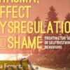 Trauma, Affect Dysregulation and Shame: Treating the Seeds of Self-Destructive Behaviors - Lisa Ferentz