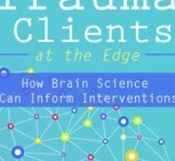 Treating Complex Trauma Clients at the Edge: How Brain Science Can Inform Interventions - Frank Anderson