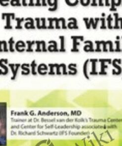 Treating Complex Trauma with Internal Family Systems (IFS): Certificate Training - Frank G. Anderson