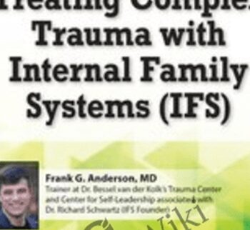 Treating Complex Trauma with Internal Family Systems (IFS): Certificate Training - Frank G. Anderson