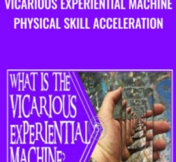 VICARIOUS EXPERIENTIAL MACHINE Physical Skill Acceleration - Brian David Phillips