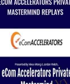 eCom Accelerators Private Mastermind Replays – Vince Wang & Jordan Welch