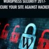 WordPress Security 2017: Secure Your Site Against Hackers! - Rob Cubbon