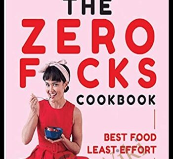 The Zero Fucks Cookbook: Best Food Least Effort - Yumi Stynes