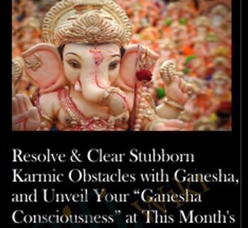 Resolve & Clear Stubborn Karmic Obstacles With Ganesha, And Unveil Your “Ganesha Consciousness” At This Month’s Most Auspicious Ganesha Time