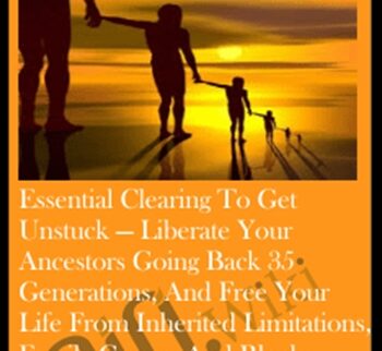 Essential Clearing to get unstuck — Liberate your ancestors going back 35 generations, and free your life from inherited limitations, family curses, and blocks to success