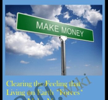 Clearing The Feeling That Living On Earth *Forces* You To Make Money