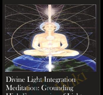 Divine Light Integration Meditation: Grounding High Frequencies Of Light Into Your Everyday Experience