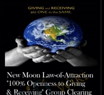 New Moon Law-of-Attraction “100% Openness To Giving & Receiving” Group Clearing