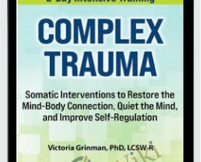 2-Day Complex Trauma: Somatic Interventions to Restore the Mind-Body Connection, Quiet the Mind, and Improve Self-Regulation