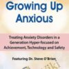 2-Day Growing Up Anxious: Treating Anxiety Disorders in a Generation Hyper-focused on Achievement, Technology & Safety - Steve O'Brien