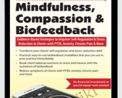 2-Day Mindfulness, Compassion & Biofeedback: Evidence-Based Strategies to Improve Self-Regulation & Stress Reduction in Clients with PTSD, Anxiety, Chronic Pain & More