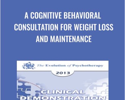 A Cognitive Behavioral Consultation for Weight Loss and Maintenance - Judith Beck & Deborah Beck Busis