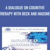 A Dialogue on Cognitive Therapy with Beck and Hausner - Aaron Beck