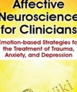 Affective Neuroscience for Clinicians: Emotion-based Strategies for the Treatment of Trauma, Anxiety, and Depression - Lee Stevens