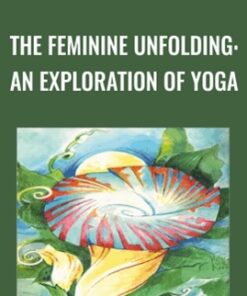 The Feminine Unfolding: An Exploration of Yoga - Angela Farmer