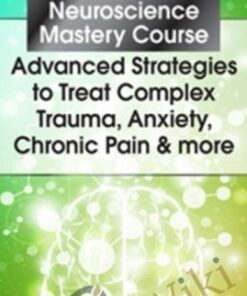 Applied Neuroscience Mastery Course: Advanced Strategies to Treat Complex Trauma, Anxiety, Chronic Pain & More