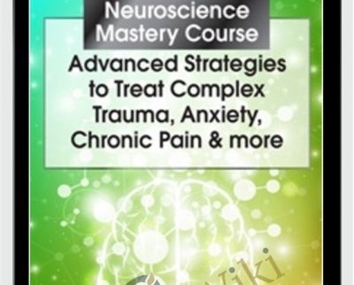 Applied Neuroscience Mastery Course: Advanced Strategies to Treat Complex Trauma, Anxiety, Chronic Pain & More