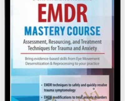 EMDR Mastery Course: Assessment, Resourcing and Treatment Techniques for Trauma and Anxiety