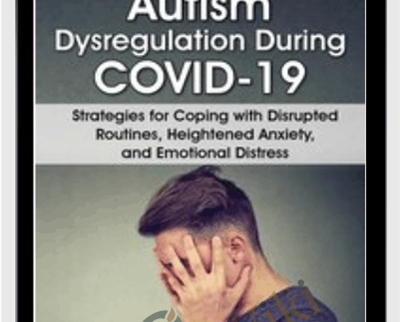Autism Dysregulation During COVID-19: Strategies for Coping with Disrupted Routines, Heightened Anxiety, and Emotional Distress - Kathy Morris