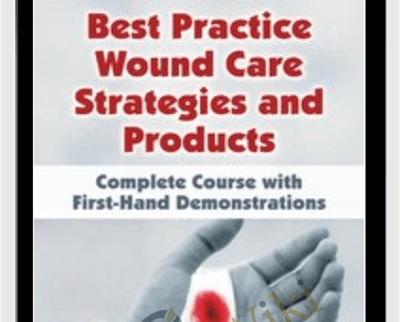 Best Practice Wound Care Strategies and Products: Complete Course with First-Hand Demonstrations - Ann Kahl Taylor & Joan Junkin