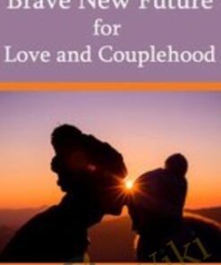 Brave New Future for Love and Couplehood - Susan Johnson