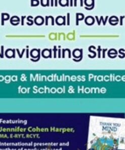 Building Personal Power and Navigating Stress: Yoga & Mindfulness Practices for School & Home - Jennifer Cohen Harper